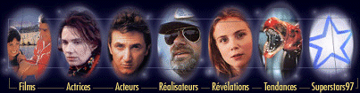 Barre de navigation Cin�ma 97 Acteurs, Actrices, R�alisateurs, Films, Superstars, R�v�lations, Tendances
